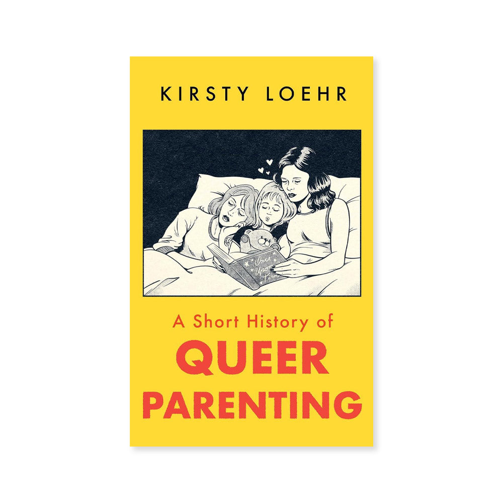 Book cover of 'A Short History of Queer Parenting' by Kirsty Loehr with a yellow background and illustration of two people reading.