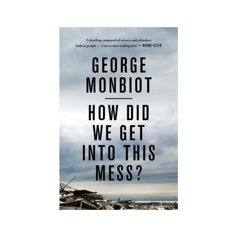 How Did We get Into This Mess - George Monbiot