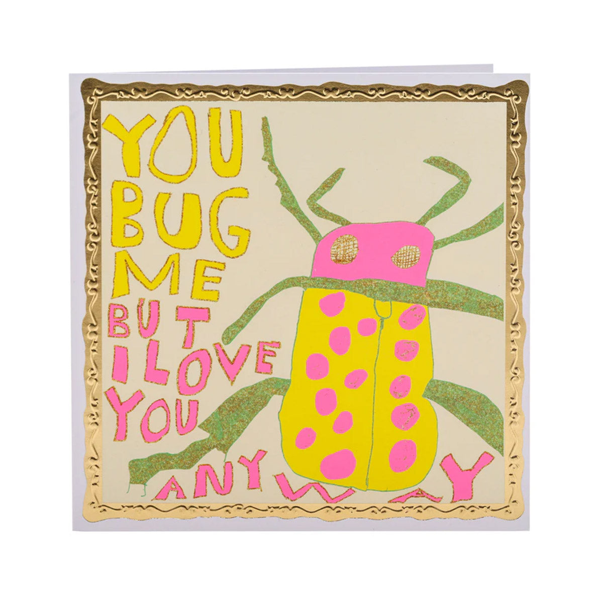 A humorous greeting card with a gold border. The card features a cartoon-style yellow bug with pink spots and text that reads, "You bug me but I love you anyway."