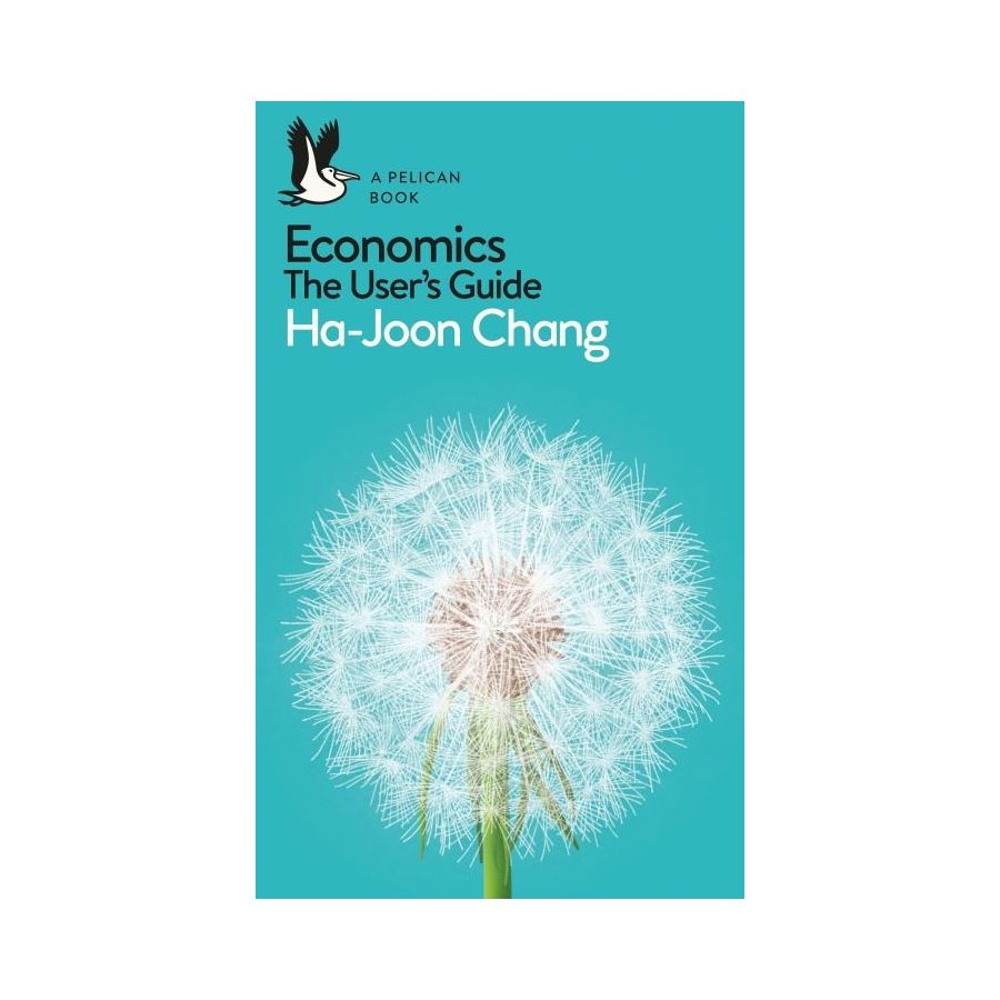 Economics: The User's Guide - Ha-Joon Chang