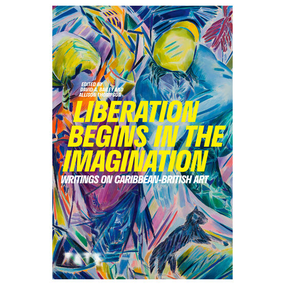 Liberation Begins in the Imagination: Writings on Caribbean-British Art